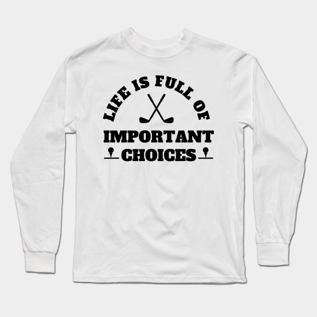 Life Is Full Of Important Choices Golf Long Sleeve T-Shirt by Petalprints